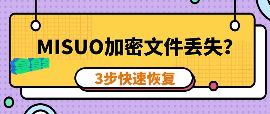紧急!MISUO加密文件丢失?3步快速恢复方法(附详细教程)